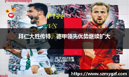 拜仁大胜传特，德甲领先优势继续扩大
