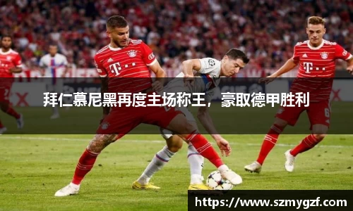 拜仁慕尼黑再度主场称王，豪取德甲胜利