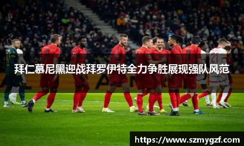 拜仁慕尼黑迎战拜罗伊特全力争胜展现强队风范