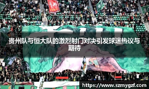 贵州队与恒大队的激烈射门对决引发球迷热议与期待