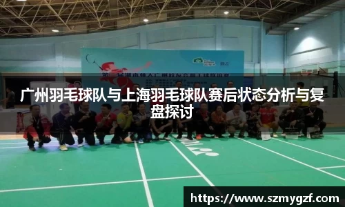 广州羽毛球队与上海羽毛球队赛后状态分析与复盘探讨