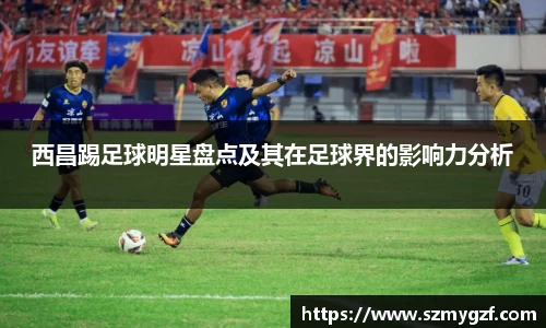 西昌踢足球明星盘点及其在足球界的影响力分析